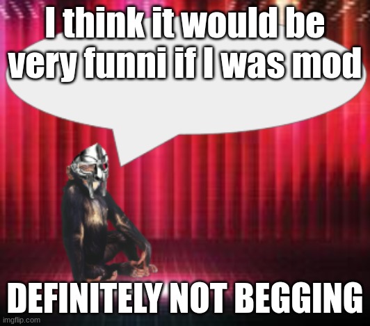 chat I think this is mod begging (i agree) | I think it would be very funni if I was mod; DEFINITELY NOT BEGGING | image tagged in chimpthedoom announcement temp | made w/ Imgflip meme maker