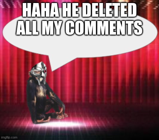 ChimpTheDoom Announcement Temp | HAHA HE DELETED ALL MY COMMENTS | image tagged in chimpthedoom announcement temp | made w/ Imgflip meme maker