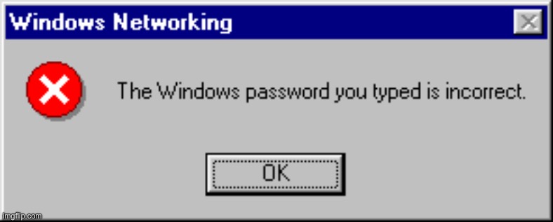 Windows 95 password warning | image tagged in windows 95 password warning | made w/ Imgflip meme maker