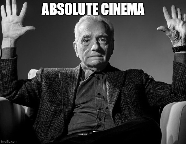 ABSOLUTE CINEMA | image tagged in absolute cinema | made w/ Imgflip meme maker