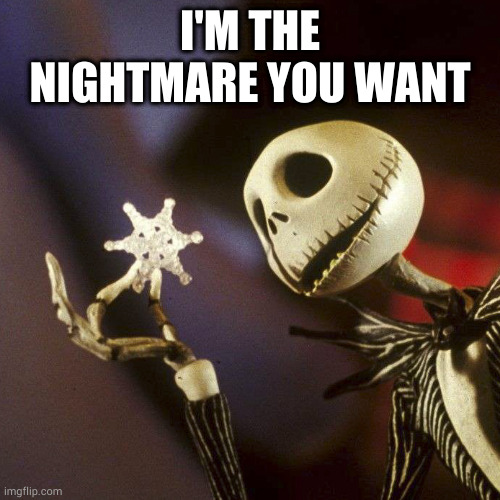 I'M THE NIGHTMARE YOU WANT | image tagged in nightmare before christmas | made w/ Imgflip meme maker