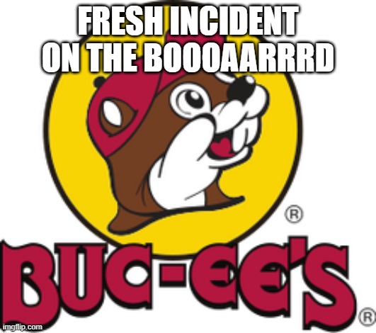 Fresh Incident On The Board | FRESH INCIDENT ON THE BOOOAARRRD | image tagged in bucee s logo | made w/ Imgflip meme maker