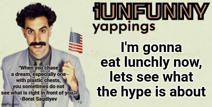 iUnFunny late 2024 template | I'm gonna eat lunchly now, lets see what the hype is about | image tagged in iunfunny late 2024 template | made w/ Imgflip meme maker