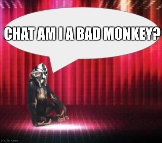 ChimpTheDoom Announcement Temp | CHAT AM I A BAD MONKEY? | image tagged in chimpthedoom announcement temp | made w/ Imgflip meme maker