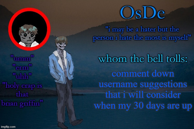 or maybe i just don't change my name | comment down username suggestions that i will consider when my 30 days are up | image tagged in osde announcement template | made w/ Imgflip meme maker