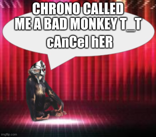 hows my Hannibal impression guys? | CHRONO CALLED ME A BAD MONKEY T_T; cAnCel hER | image tagged in chimpthedoom announcement temp | made w/ Imgflip meme maker