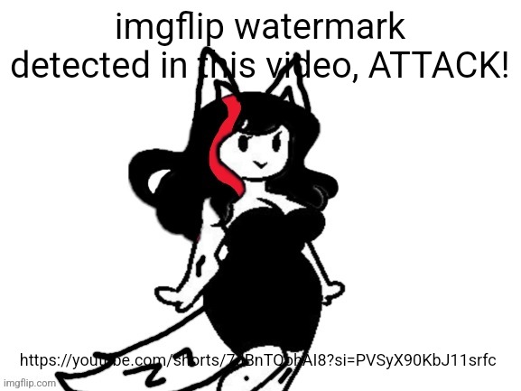 claire furry | imgflip watermark detected in this video, ATTACK! https://youtube.com/shorts/7dBnTQohAI8?si=PVSyX90KbJ11srfc | image tagged in claire furry | made w/ Imgflip meme maker