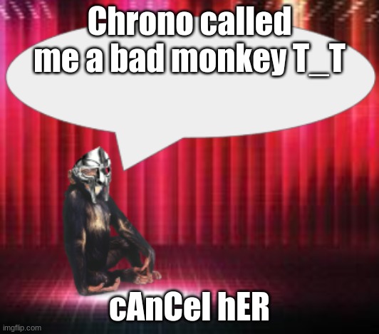 how my Hannibal impression guys? | Chrono called me a bad monkey T_T; cAnCel hER | image tagged in chimpthedoom announcement temp | made w/ Imgflip meme maker