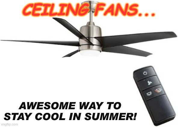 ceiling fan | CEILING FANS... AWESOME WAY TO STAY COOL IN SUMMER! | image tagged in ceiling fan | made w/ Imgflip meme maker