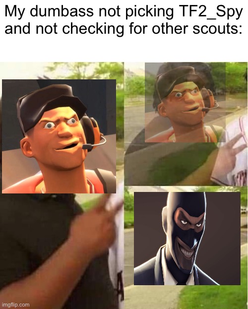 disappearing  | My dumbass not picking TF2_Spy and not checking for other scouts: | image tagged in disappearing | made w/ Imgflip meme maker