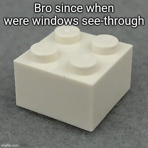 Bro since when were windows see-through | made w/ Imgflip meme maker