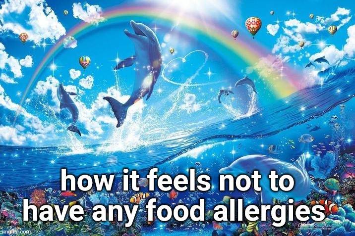 Happy dolphin rainbow | how it feels not to have any food allergies | image tagged in happy dolphin rainbow | made w/ Imgflip meme maker