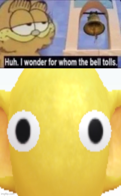 Huh. I wonder for whom the bell tolls. | image tagged in huh i wonder for whom the bell tolls | made w/ Imgflip meme maker