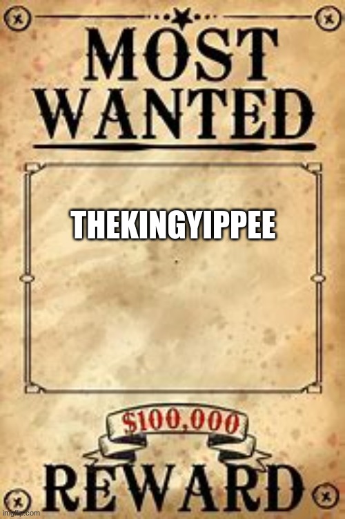 Most Wanted | THEKINGYIPPEE | image tagged in most wanted | made w/ Imgflip meme maker