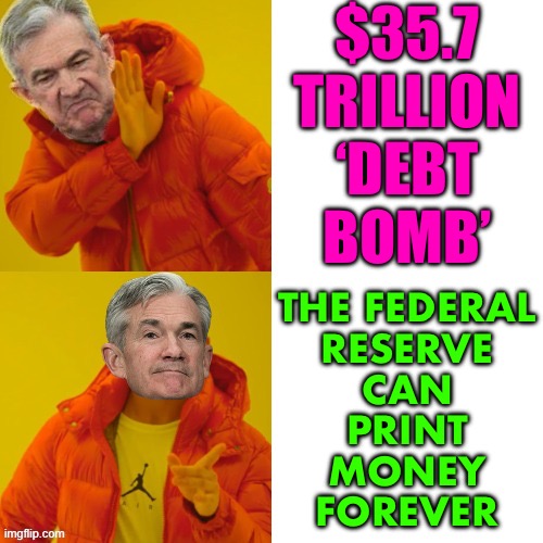 $35.7 Trillion ‘Debt Bomb’ | $35.7
TRILLION
‘DEBT
BOMB’; THE FEDERAL
RESERVE
CAN
PRINT
MONEY
FOREVER | image tagged in jerome powell hotline bling,national debt,debt,federal reserve,because capitalism,us government | made w/ Imgflip meme maker