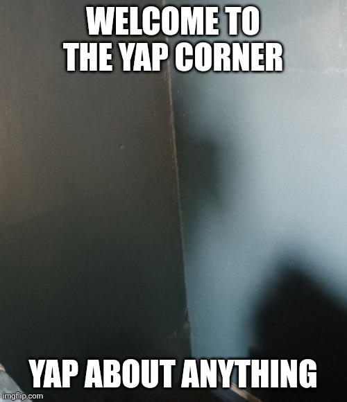 Yap corner (inspired by Zyrix) | WELCOME TO THE YAP CORNER; YAP ABOUT ANYTHING | image tagged in tag | made w/ Imgflip meme maker