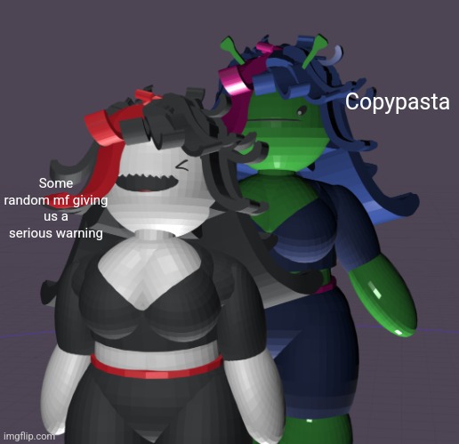 Claire and peanoid claire | Copypasta; Some random mf giving us a serious warning | image tagged in claire and peanoid claire | made w/ Imgflip meme maker