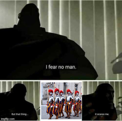 Swiss Guards are Clearly Superior | image tagged in i fear no man | made w/ Imgflip meme maker