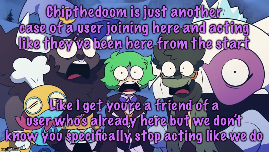 Pokémon Friendlocke reaction image | Chipthedoom is just another case of a user joining here and acting like they’ve been here from the start; Like I get you’re a friend of a user who’s already here but we don’t know you specifically stop acting like we do | image tagged in pok mon friendlocke reaction image | made w/ Imgflip meme maker