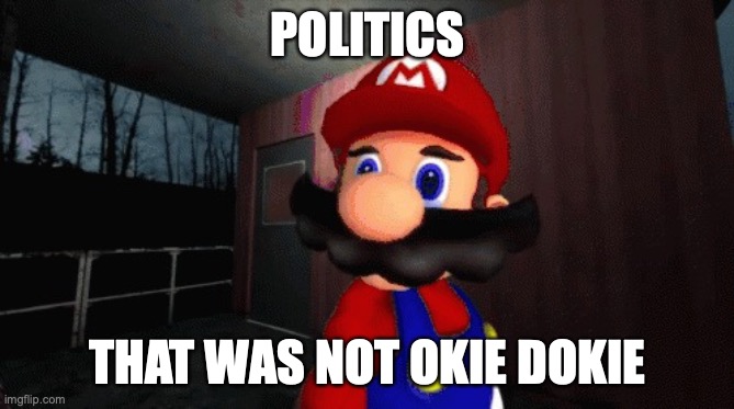 Not okie Dokie | POLITICS; THAT WAS NOT OKIE DOKIE | image tagged in mario finger,not,okie,dokie | made w/ Imgflip meme maker