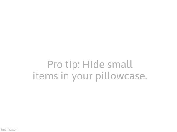 Pro tip: Hide small items in your pillowcase. | made w/ Imgflip meme maker
