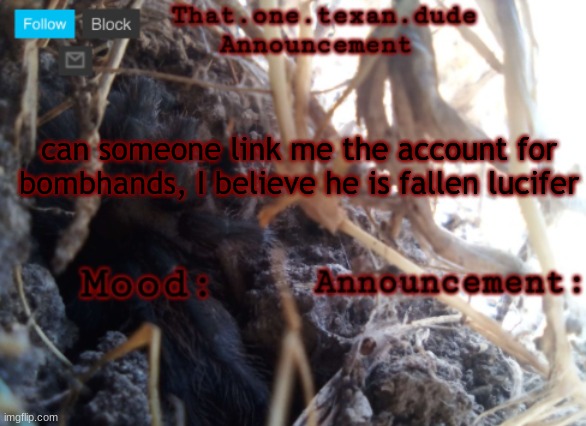 THE that.one.texan.dude announcement template | can someone link me the account for bombhands, I believe he is fallen lucifer | image tagged in the that one texan dude announcement template | made w/ Imgflip meme maker