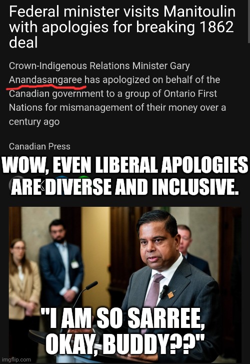 He should apologize for the colonizing his people are inflicting o all native Canadians TODAY. | WOW, EVEN LIBERAL APOLOGIES ARE DIVERSE AND INCLUSIVE. "I AM SO SARREE, 
OKAY, BUDDY??" | made w/ Imgflip meme maker