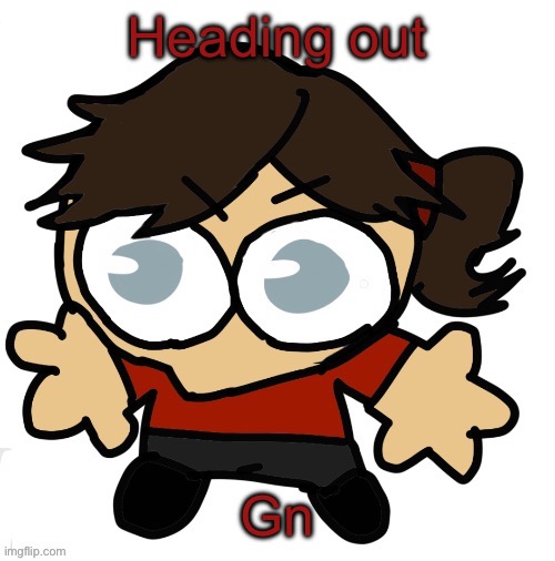 Goober Dea | Heading out; Gn | image tagged in goober dea | made w/ Imgflip meme maker