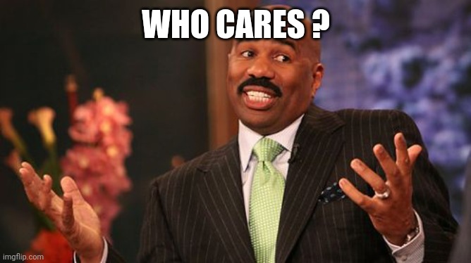 WHO CARES ? | image tagged in memes,steve harvey | made w/ Imgflip meme maker