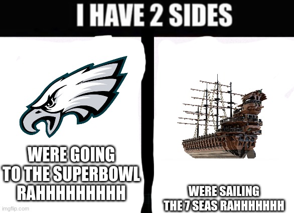 whoever drew over this u suck | WERE GOING TO THE SUPERBOWL RAHHHHHHHHH; WERE SAILING THE 7 SEAS RAHHHHHHH | image tagged in i have 2 sides | made w/ Imgflip meme maker