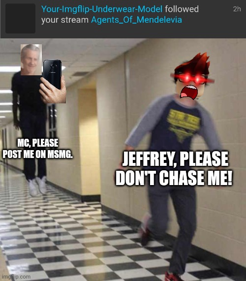 JEFFREY FOLLOWED THE STREAM! | JEFFREY, PLEASE DON'T CHASE ME! MC, PLEASE POST ME ON MSMG. | image tagged in floating boy chasing running boy,mc,jeffrey,memes,stream | made w/ Imgflip meme maker