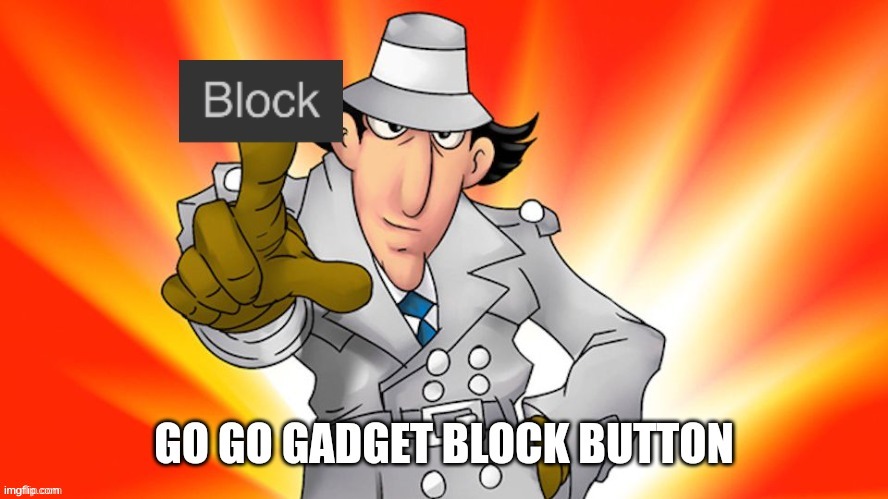 Go go gadget block button | image tagged in go go gadget block button | made w/ Imgflip meme maker