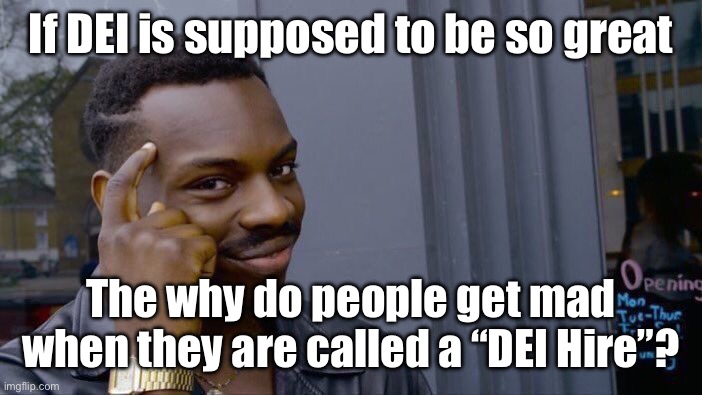 Roll Safe Think About It | If DEI is supposed to be so great; The why do people get mad when they are called a “DEI Hire”? | image tagged in memes,roll safe think about it,maga,trump,2024 | made w/ Imgflip meme maker