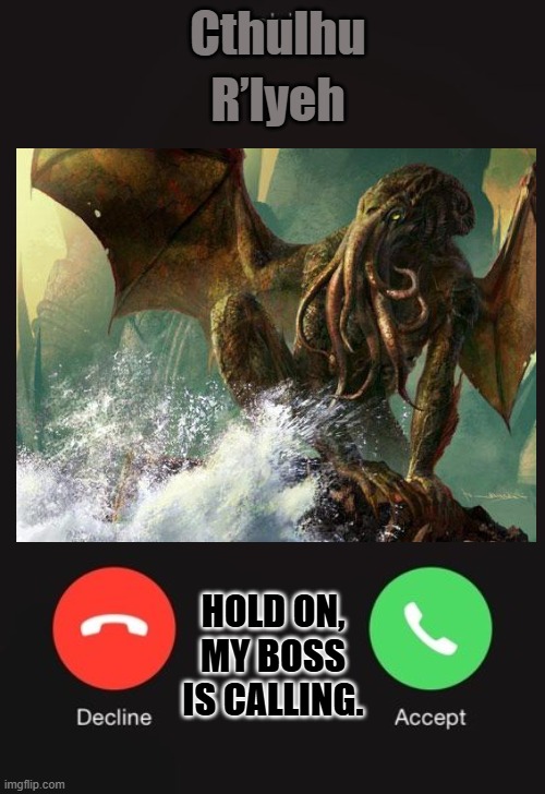 The on call of Cthulhu | R’lyeh; Cthulhu; HOLD ON, MY BOSS IS CALLING. | image tagged in incoming call,cthulhu | made w/ Imgflip meme maker