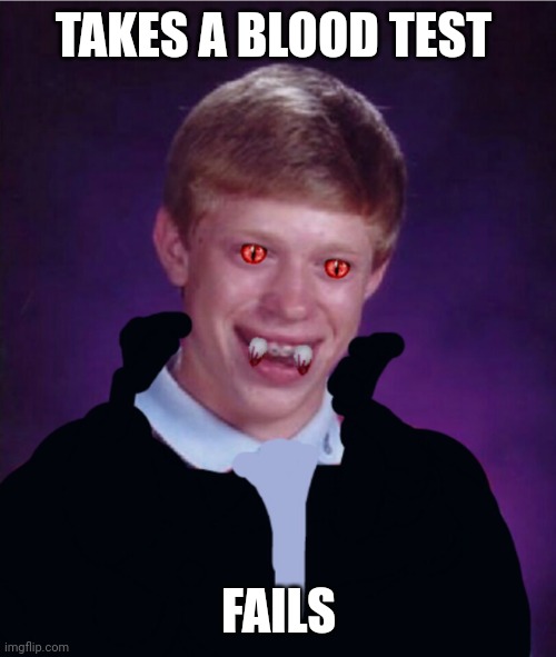 Bad luck Brian vampire | TAKES A BLOOD TEST FAILS | image tagged in bad luck brian vampire | made w/ Imgflip meme maker