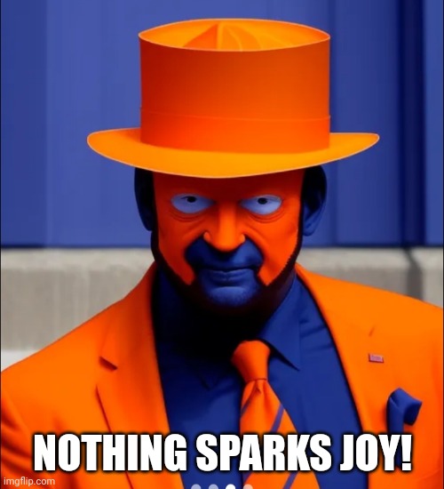 Orange face faker blue man | NOTHING SPARKS JOY! | image tagged in orange face faker blue man | made w/ Imgflip meme maker