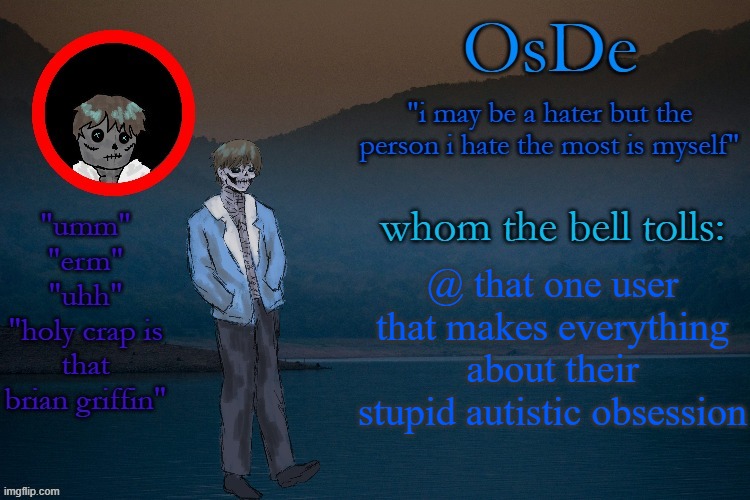 OsDe announcement template | @ that one user that makes everything about their stupid autistic obsession | image tagged in osde announcement template | made w/ Imgflip meme maker