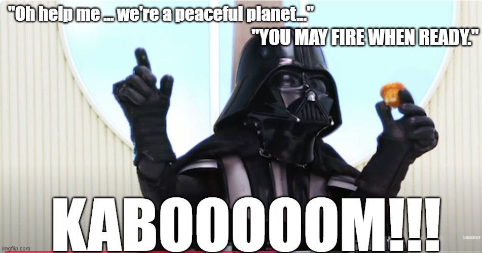 Robot Chicken Bespin Vader | "Oh help me ... we're a peaceful planet..."; "YOU MAY FIRE WHEN READY."; KABOOOOOM!!! | image tagged in robot chicken,darth vader,alderaan,bespin | made w/ Imgflip meme maker