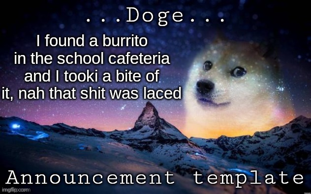 Announcement | I found a burrito in the school cafeteria and I tooki a bite of it, nah that shit was laced | image tagged in announcement | made w/ Imgflip meme maker