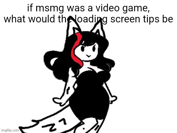 claire furry | if msmg was a video game, what would the loading screen tips be | image tagged in claire furry | made w/ Imgflip meme maker