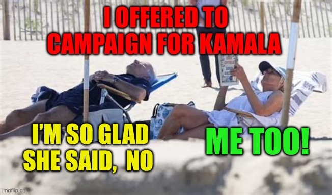 VP Kamala, “I was VP, but not accountable for anything. | I OFFERED TO CAMPAIGN FOR KAMALA; I’M SO GLAD SHE SAID,  NO; ME TOO! | image tagged in biden at the beach,kamala harris,democrats,biden,vice president,incompetence | made w/ Imgflip meme maker