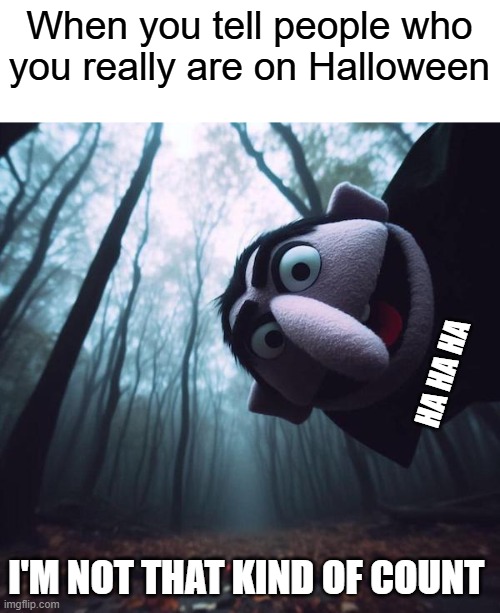 To be honest with you | When you tell people who you really are on Halloween; HA HA HA; I'M NOT THAT KIND OF COUNT | image tagged in funny,truth,the count,sesame street | made w/ Imgflip meme maker