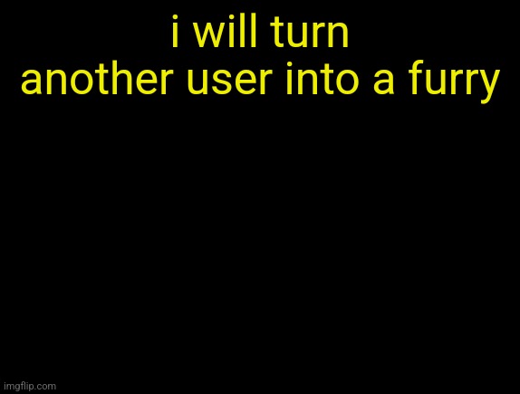 cyrus temp | i will turn another user into a furry | image tagged in cyrus temp | made w/ Imgflip meme maker