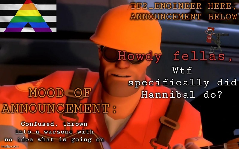 I probably don't want to know | Wtf specifically did Hannibal do? Confused, thrown into a warzone with no idea what is going on | image tagged in tf2_engineer's updated ann template | made w/ Imgflip meme maker