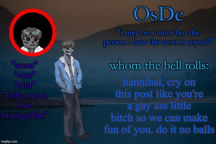 OsDe announcement template | hannibal, cry on this post like you're a gay ass little bitch so we can make fun of you. do it no balls | image tagged in osde announcement template | made w/ Imgflip meme maker