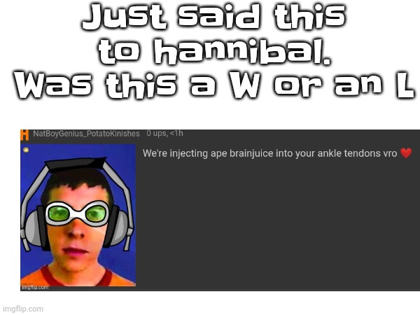 Just said this to hannibal. Was this a W or an L | made w/ Imgflip meme maker