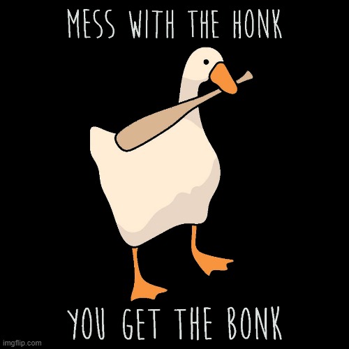 Mess with the honk... | image tagged in mess with the honk | made w/ Imgflip meme maker