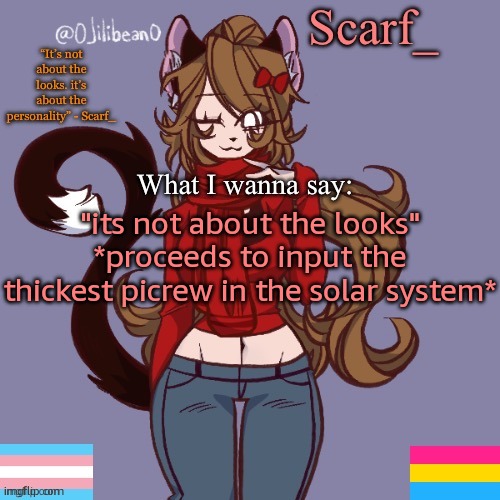 Scarf_ Announcement Template | "its not about the looks" *proceeds to input the thickest picrew in the solar system* | image tagged in scarf_ announcement template | made w/ Imgflip meme maker