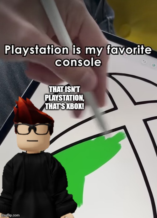 Average scenario in this stream be like | THAT ISN'T PLAYSTATION, THAT'S XBOX! | made w/ Imgflip meme maker