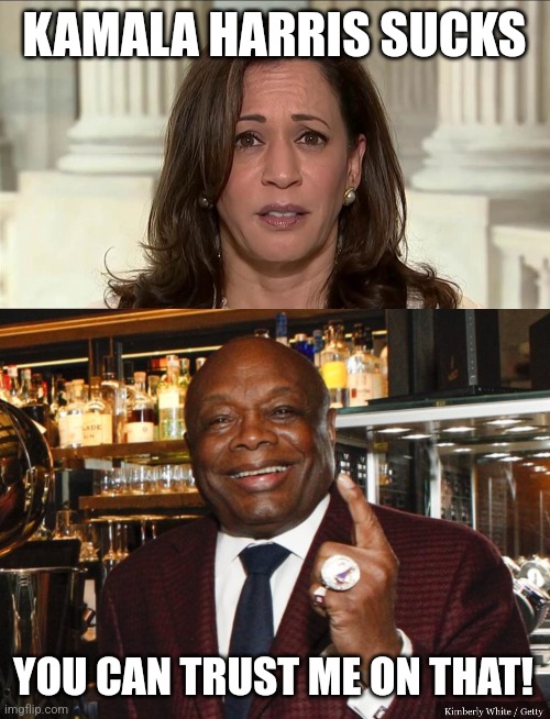 Kamala Harris Sucks | KAMALA HARRIS SUCKS; YOU CAN TRUST ME ON THAT! | image tagged in kamala harris,willie brown | made w/ Imgflip meme maker